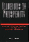 Illusions of Prosperity: America's Working Families in and Age of Economic Insecurity - Joel Blau