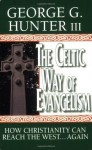 The Celtic Way of Evangelism: How Christianity Can Reach the West...Again - George G. Hunter III