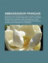 Ambassadeur Fran Ais: Maurice Couve de Murville, Paul Claudel, Charles-Maurice de Talleyrand-P Rigord, Saint-John Perse, Fran OIS de Tournon - Source Wikipedia