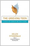 The Grieving Teen: A Guide for Teenagers and Their Friends - Helen Fitzgerald