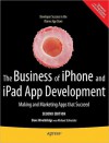 The Business of iPhone and iPad App Development: Making and Marketing Apps That Succeed - Dave Wooldridge, Michael Schneider