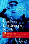 Until the Last Trumpet Sounds: The Life of General of the Armies John J. Pershing - Gene Smith