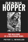 Dennis Hopper: The Wild Ride of a Hollywood Rebel - Peter L. Winkler