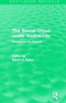 The Soviet Union Under Gorbachev (Routledge Revivals): Prospects for Reform - David A. Dyker