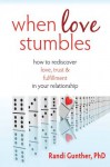 When Love Stumbles: How to Rediscover Love, Trust, and Fulfillment in your Relationship - Randi Gunther