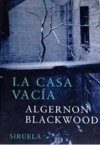 La Casa Vacia - Algernon Blackwood