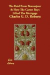 The Raid from Beausejour & How the Carter Boys Lifted the Mortgage - Charles George Douglas Roberts