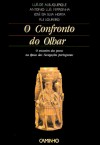 O Confronto do Olhar - O Encontro dos Povos na Época das Navegações Portuguesas - Luís de Albuquerque, António Luís Ferronha, José da Silva Horta, Rui Loureiro