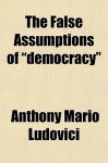 The False Assumptions of "Democracy" - Anthony Mario Ludovici