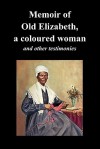 Memoir of Old Elizabeth, a Coloured Woman and Other Testimonies of Women Slaves - Old Elizabeth, Sojourner Truth, Lucinda Davis