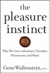 The Pleasure Instinct: Why We Crave Adventure, Chocolate, Pheromones, and Music - Gene Wallenstein