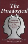 The Paradoxical Self: Toward an Understanding of Our Contradictory Nature - Kirk J. Schneider