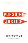 Pursuing Justice: The Call to Live and Die for Bigger Things - Ken Wytsma, D.R. Jacobsen