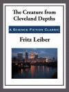 The Creature from Cleveland Depths - Fritz Leiber