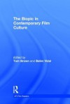 The Biopic in Contemporary Film Culture - Tom Brown, Belen Vidal