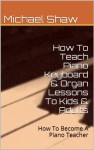 How To Teach Piano Keyboard & Organ Lessons To Kids & Adults - Michael Shaw