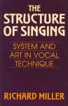 The Structure of Singing: System and Art in Vocal Technique - Richard Miller