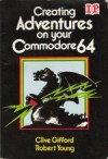 Creating Adventures on your Commodore 64 - Clive Gifford, Robert Young