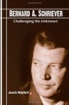 Bernard A. Schriever: Challenging the Unknown - Jacob Neufeld