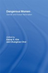 Dangerous Women: Gender and Korean Nationalism - Elaine H. Kim, Chungmoo Choi