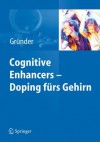 Cognitive Enhancement: Die Pharmakologische Optimierung Unseres Gehirns - Gerhard Gründer