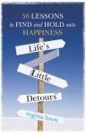 Life's Little Detours: 50 Lessons to Find and Hold onto Happiness - Regina Brett