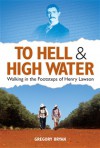 To Hell and High Water: Walking in the Footsteps of Henry Lawson - Gregory Bryan