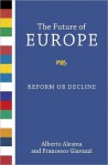 The Future of Europe: Reform or Decline - Alberto Alesina, Francesco Giavazzi