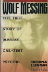 Wolf Messing: The True Story of Russia's Greatest Psychic - Tatiana Lungin, D. Scott Rogo