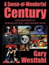 A Sense-of-Wonderful Century: Explorations of Science Fiction and Fantasy Films - Gary Westfahl