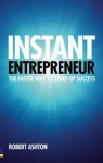 Instant Entrepreneur: The Faster Way to Start-Up Success - Robert Ashton