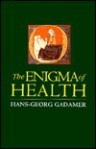 The Enigma of Health: The Art of Healing in a Scientific Age - Hans-Georg Gadamer, Jason Gaiger, Nicholas Walker