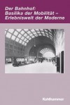 Der Bahnhof: Basilika Der Mobilitat - Erlebniswelt Der Moderne - Markwart Herzog, Mario Leis