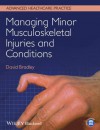 Managing Minor Musculoskeletal Injuries and Conditions (Advanced Healthcare Practice) - David Bradley