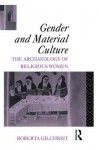 Gender and Material Culture: The Archaeology of Religious Women - Roberta Gilchrist