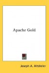 Apache Gold - Joseph Alexander Altsheler