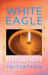 White Eagle on the Intuition and Initiation (White Eagle on...S.) - White Eagle, 2006