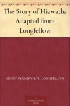 The Story of Hiawatha Adapted from Longfellow - Henry Wadsworth Longfellow, Winston Stokes, Maria Louise Kirk