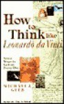 How to Think Like Leonardo da Vinci - Michael J. Gelb