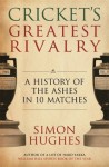 Cricket's Greatest Rivalry: A History of the Ashes in 10 Matches - Simon Hughes