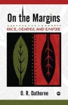 On the Margins: Race, Gender, and Empire - O.R. Dathorne