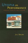 Utopia in Performance: Finding Hope at the Theater - Jill Dolan