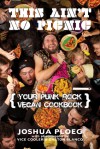 This Ain't No Picnic: Your Punk Rock Vegan Cookbook - Joshua Ploeg