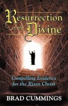 Resurrection of the Divine: Compelling Evidence for the Risen Christ - Brad Cummings