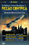 Os Melhores Contos Brasileiros de Ficção Científica - Roberto de Sousa Causo, Machado de Assis, Gastão Crulls, Domingos Carvalho da Silva, André Granja Carneiro, Jerônymo Monteiro, Levy Menezes, Rubens Teixeira Scavone, Finisia R. Fideli, Jorge Luiz Calife Coelho Neto, Ricardo Jorge Teixeira Martins