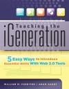 Teaching the iGeneration: 5 Easy Ways to Introduce Essential Skills with Web 2.0 Tools - William M. Ferriter, Adam Garry