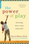 The Power of Play: Learning What Comes Naturally - David Elkind