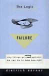 The Logic of Failure: Why Things Go Wrong and What We Can Do to Make Them Right - Dietrich Dorner