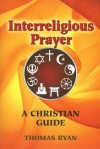 Interreligious Prayer: A Christian Guide - Thomas Ryan