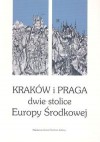 Kraków i Praga - dwie stolice Europy środkowej. Materiały międzynarodowej konferencji zorganizowanej w dniach 1-2 czerwca 2000 - Jacek Purchla